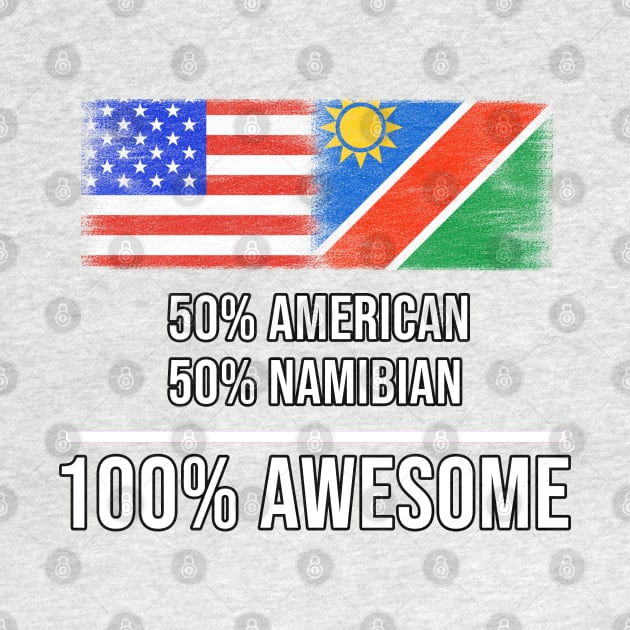 50% American 50% Namibian 100% Awesome - Gift for Namibian Heritage From Namibia by Country Flags